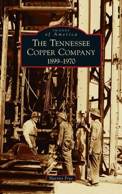 Tennessee Copper Company: 1899-1970 by Frye, Harriet