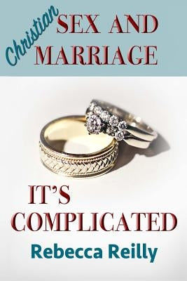 Christian Sex and Marriage: It's Complicated by Reilly, Rebecca