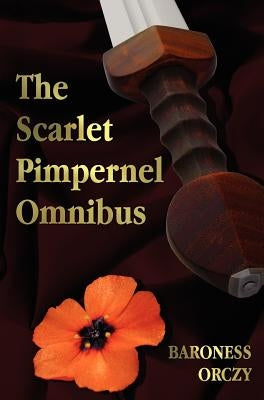 The Scarlet Pimpernel Omnibus - Unabridged - The Scarlet Pimpernel, I Will Repay, Eldorado, Sir Percy Hits Back by Orczy, Baroness
