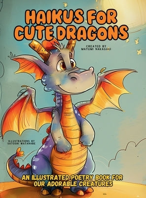 Haikus for Cute Dragons: An Illustrated Poetry Book for Our Adorable Creatures Ages 3 -10. by Nakagaki, Mayumi
