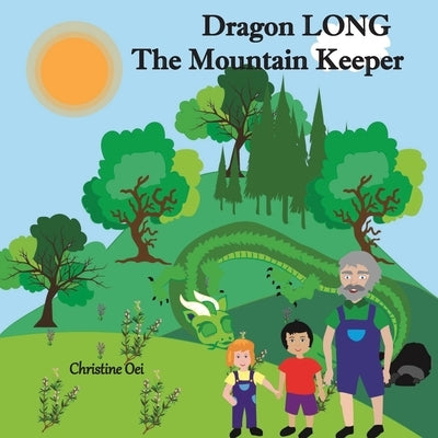 Dragon LONG the Mountain Keeper: A Dragon's Guide to Forest Sustainability by Oei, Christine