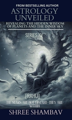 Astrology Unveiled: Revealing the Hidden Wisdom of Planets and the Inner Sky Series XV by Shambav, Shree
