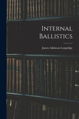 Internal Ballistics by Longridge, James Atkinson