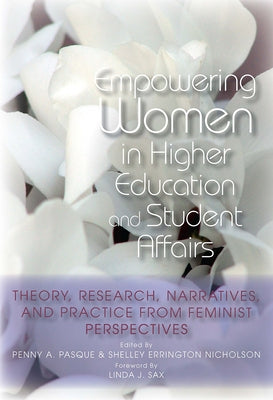 Empowering Women in Higher Education and Student Affairs: Theory, Research, Narratives, and Practice from Feminist Perspectives by Pasque, Penny a.