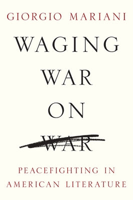 Waging War on War: Peacefighting in American Literature by Mariani, Giorgio