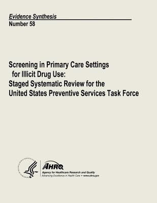 Screening in Primary Care Settings for Illicit Drug Use: Staged Systematic Review for the United States Preventive Services Task Force: Evidence Synth by And Quality, Agency for Healthcare Resea