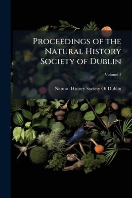 Proceedings of the Natural History Society of Dublin; Volume 1 by Natural History Society of Dublin