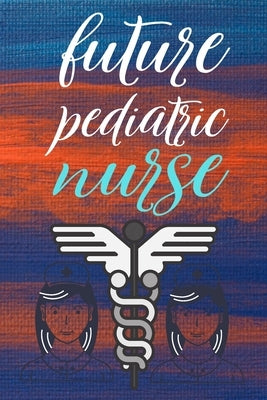future pediatric nurse: gift for nurse-nurse practitioner-nurse notebook-nurse journal-nurse in progress by Rahaman, Mohammad Soyebur