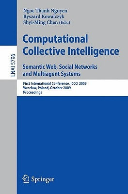 Computational Collective Intelligence: Semantic Web, Social Networks and Multiagent Systems: First International Conference, ICCCI 2009, Wroclaw, Pola by Kowalczyk, Ryszard