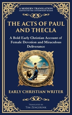 The Acts of Paul and Thecla: A Timeless Tale of Faith, Courage, and Devotion by Early Christian Writer, Anonymous