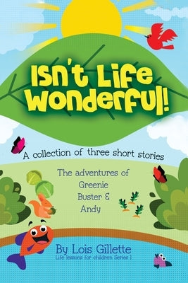 Isn't Life Wonderful!: A collection of three short stories by Gillette, Lois