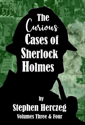 The Curious Cases of Sherlock Holmes - Volumes 3 and 4 by Herczeg, Stephen