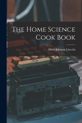 The Home Science Cook Book by Lincoln, Mary Johnson