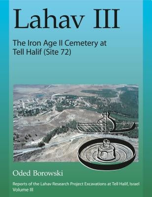Lahav III: The Iron Age II Cemetery at Tell Halif (Site 72) by Borowski, Oded