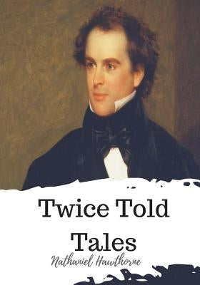Twice Told Tales by Hawthorne, Nathaniel