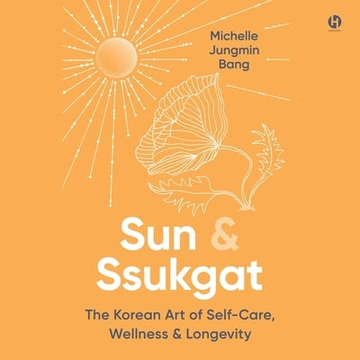 Sun & Ssukgat: The Korean Art of Self-Care, Wellness & Longevity by Bang, Michelle Jungmin