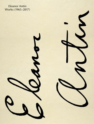 Eleanor Antin: Works: 1965-2017 by Antin, Eleanor