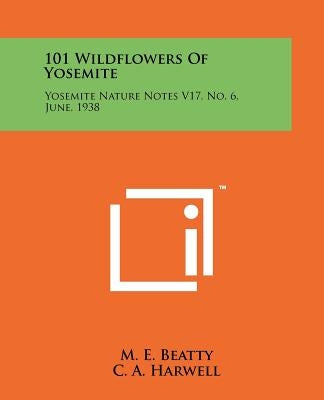 101 Wildflowers Of Yosemite: Yosemite Nature Notes V17, No. 6, June, 1938 by Beatty, M. E.