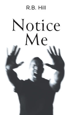 Notice Me by Hill, R. B.
