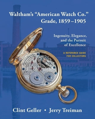Waltham's "American Watch Co." Grade, 1859-1905 by Geller, Clint