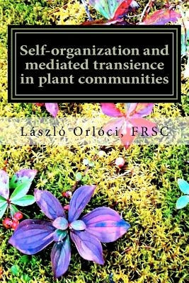 Self-organization and mediated transience in plant communities: What are the rules? by Orloci Frsc, Laszlo
