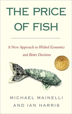 The Price of Fish: A New Approach to Wicked Economics and Better Decisions by Mainelli, Michael