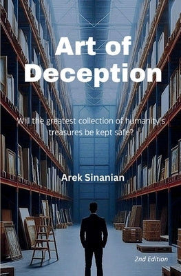 Art of Deception: Will the greatest collection of humanity's treasures be kept safe? by Sinanian, Arek