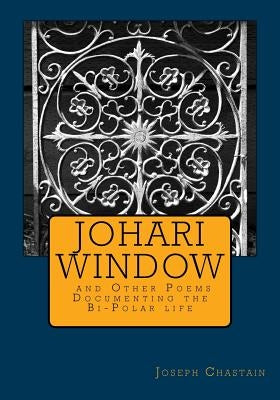 Johari Window and Other Poems: Documenting the Bi-Polar life by Chastain, Joseph