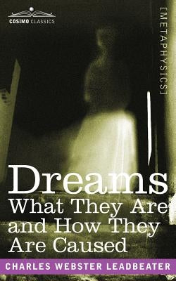 Dreams: What They Are and How They Are Caused by Leadbeater, Charles Webster