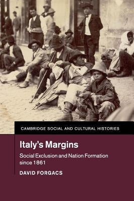 Italy's Margins: Social Exclusion and Nation Formation Since 1861 by Forgacs, David