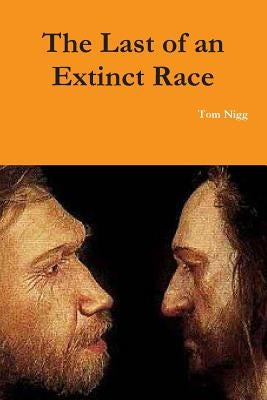 The Last of an Extinct Race by Nigg, Tom