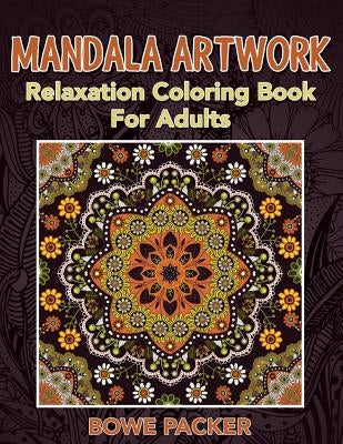 Mandala Artwork: Relaxation Coloring Book For Adults by Packer, Bowe
