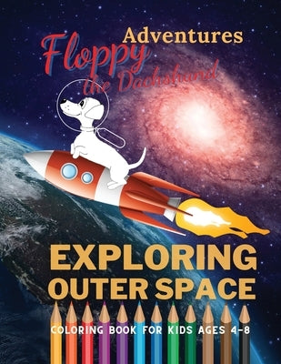 Floppy the Dachshund - Exploring Outer Space: Coloring Book For Kids Ages 4 - 8 by Margoth Hampton