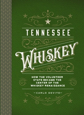 Tennessee Whiskey: How the Volunteer State Became the Center of the Whiskey Renaissance by DeVito, Carlo