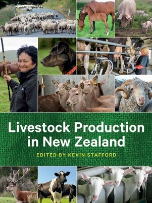 Livestock Production in New Zealand: The Complete Guide to Dairy Cattle, Beef Cattle, Sheep, Deer, Goats, Pigs and Poultry by Stafford, Kevin