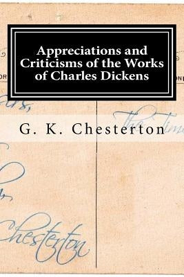 Appreciations and Criticisms of the Works of Charles Dickens by G. K. Chesterton