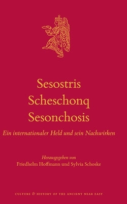 Sesostris - Scheschonq - Sesonchosis: Ein Internationaler Held Und Sein Nachwirken by Hoffmann, Friedhelm