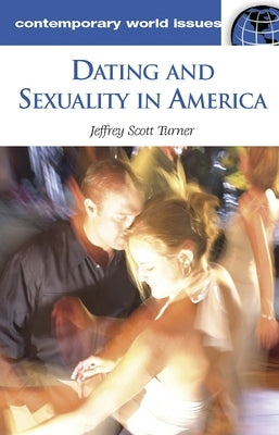Dating and Sexuality in America: A Reference Handbook by Turner, Jeffrey S.