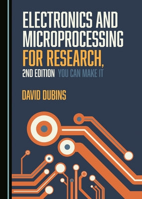 Electronics and Microprocessing for Research, 2nd Edition: You Can Make It by Dubins, David