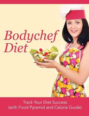 Bodychef Diet: Track Your Diet Success (with Food Pyramid and Calorie Guide) by Speedy Publishing LLC