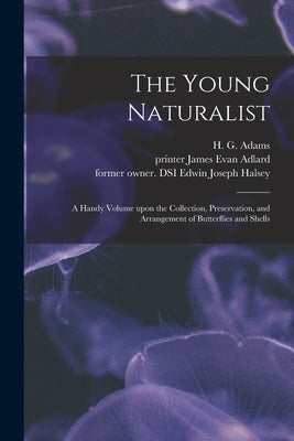 The Young Naturalist: a Handy Volume Upon the Collection, Preservation, and Arrangement of Butterflies and Shells by Adams, H. G. (Henry Gardiner) 1811 O.