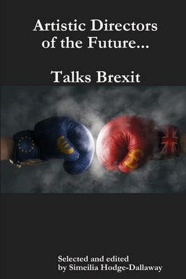 Artistic Directors of the Future...Talks Brexit by Hodge-Dallaway, Simeilia