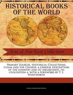 China and the Chinese: A General Description of the Country and Its Inhabitants, Its Civilization a by Nevius, John Livingston