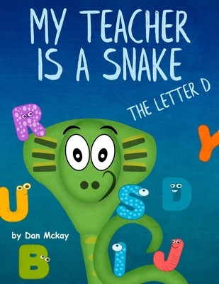 My Teacher is a Snake: The Letter D by McKay, Dan