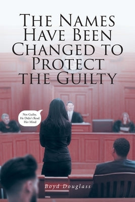 The Names Have Been Changed to Protect the Guilty by Douglass, Boyd