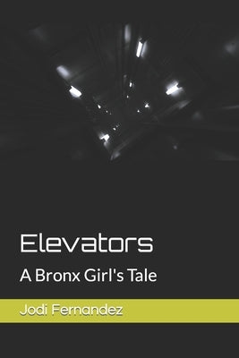 Elevators: A Bronx Girl's Tale by Fernandez, Jodi
