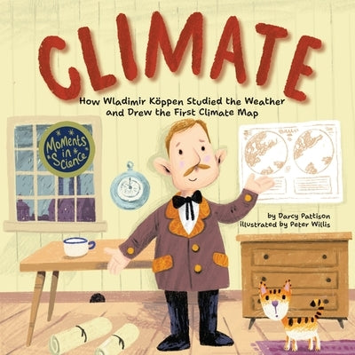 Climate: How Wladimir Koppen Studied Weather and Drew the First Climate Map by Pattison, Darcy