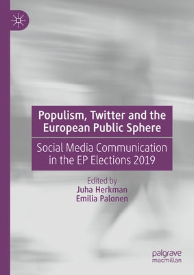 Populism, Twitter and the European Public Sphere: Social Media Communication in the Ep Elections 2019 by Herkman, Juha
