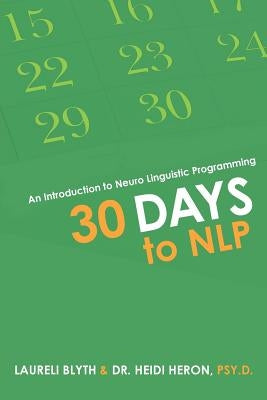 30 Days to NLP: An Introduction to Neuro Linguistic Programming by Blyth, Laureli