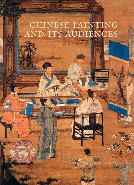Chinese Painting and Its Audiences by Clunas, Craig